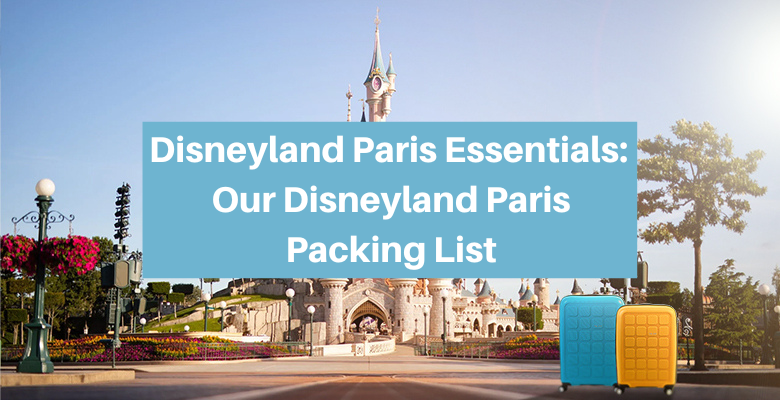 Disneyland Paris Essentials Packing List